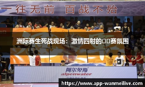 洲际赛生死战现场：激情四射的��赛氛围